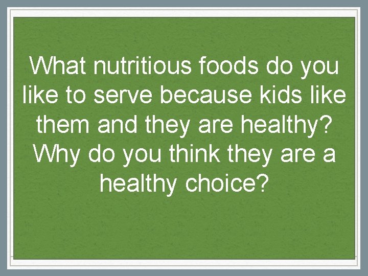 What nutritious foods do you like to serve because kids like them and they