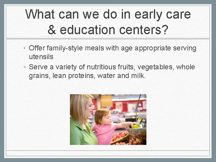 What can we do in early care & education centers? • Offer family-style meals