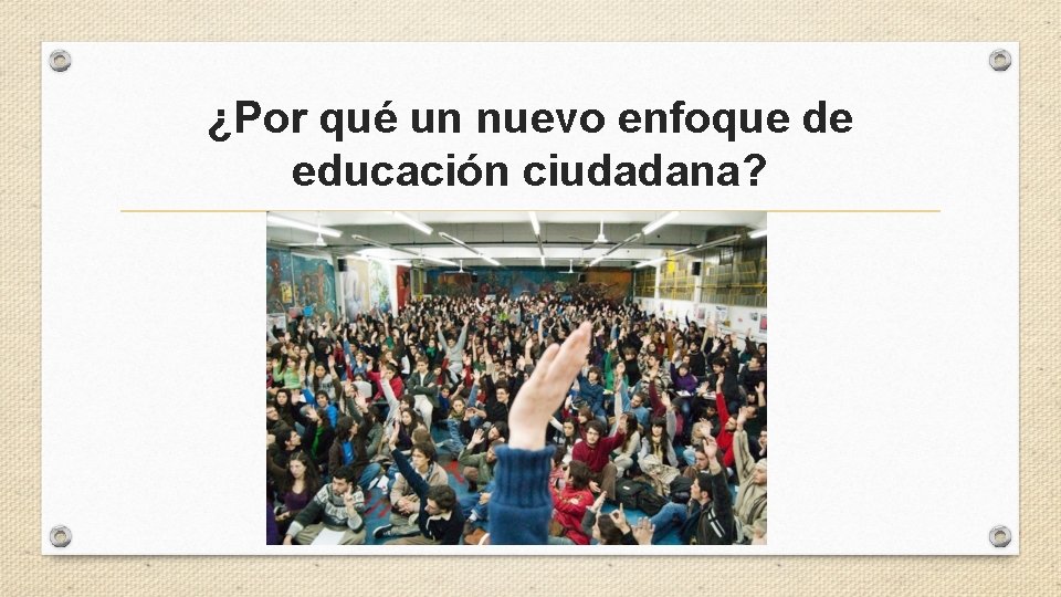 ¿Por qué un nuevo enfoque de educación ciudadana? 