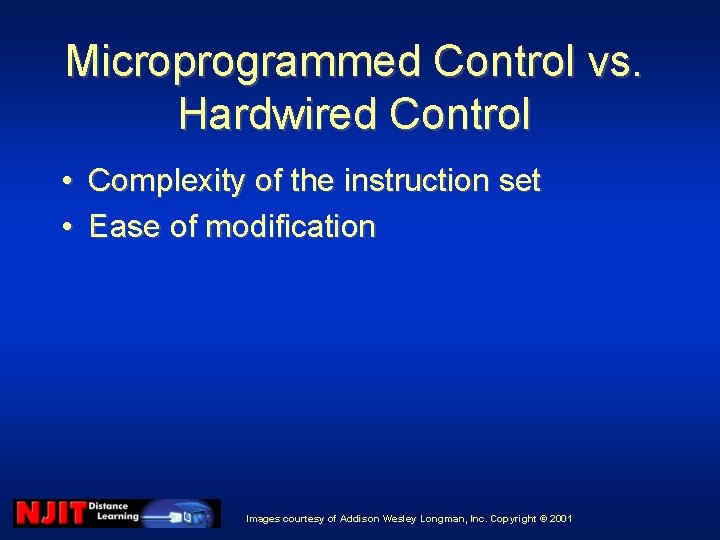 Microprogrammed Control vs. Hardwired Control • Complexity of the instruction set • Ease of Microprogrammed Control vs. Hardwired Control • Complexity of the instruction set • Ease of