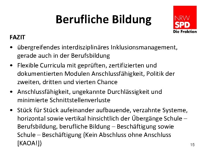 Berufliche Bildung FAZIT • übergreifendes interdisziplinäres Inklusionsmanagement, gerade auch in der Berufsbildung • Flexible