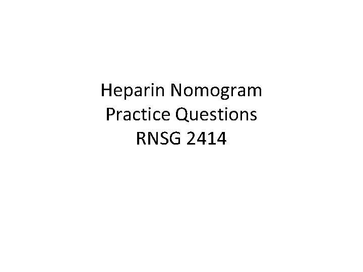 Heparin Nomogram Practice Questions RNSG 2414 