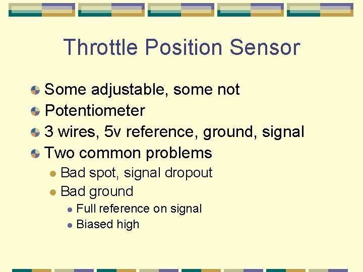 Throttle Position Sensor Some adjustable, some not Potentiometer 3 wires, 5 v reference, ground,