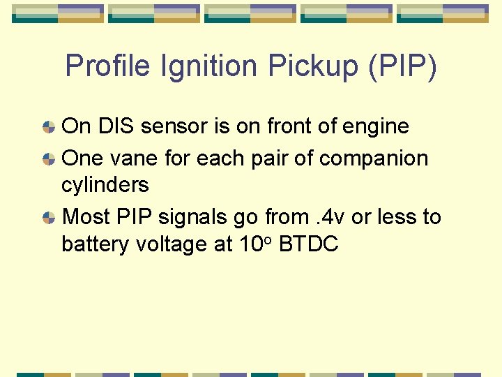 Profile Ignition Pickup (PIP) On DIS sensor is on front of engine One vane