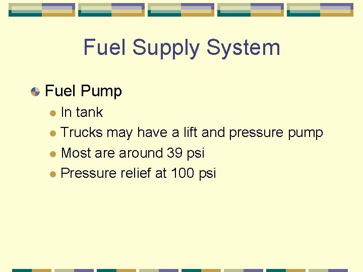 Fuel Supply System Fuel Pump In tank l Trucks may have a lift and