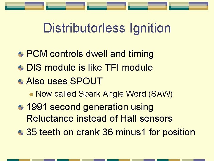 Distributorless Ignition PCM controls dwell and timing DIS module is like TFI module Also