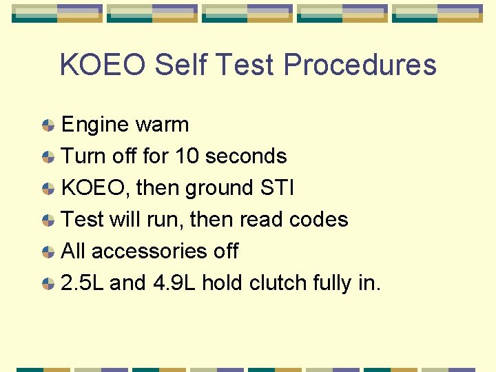 KOEO Self Test Procedures Engine warm Turn off for 10 seconds KOEO, then ground