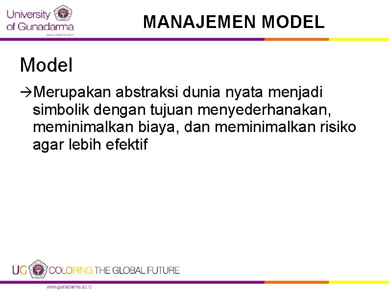 MANAJEMEN MODEL Model Merupakan abstraksi dunia nyata menjadi simbolik dengan tujuan menyederhanakan, meminimalkan biaya,
