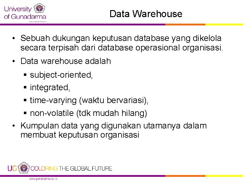 Data Warehouse • Sebuah dukungan keputusan database yang dikelola secara terpisah dari database operasional