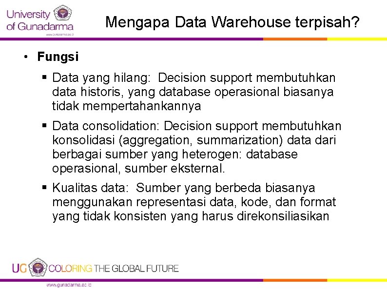 Mengapa Data Warehouse terpisah? • Fungsi § Data yang hilang: Decision support membutuhkan data