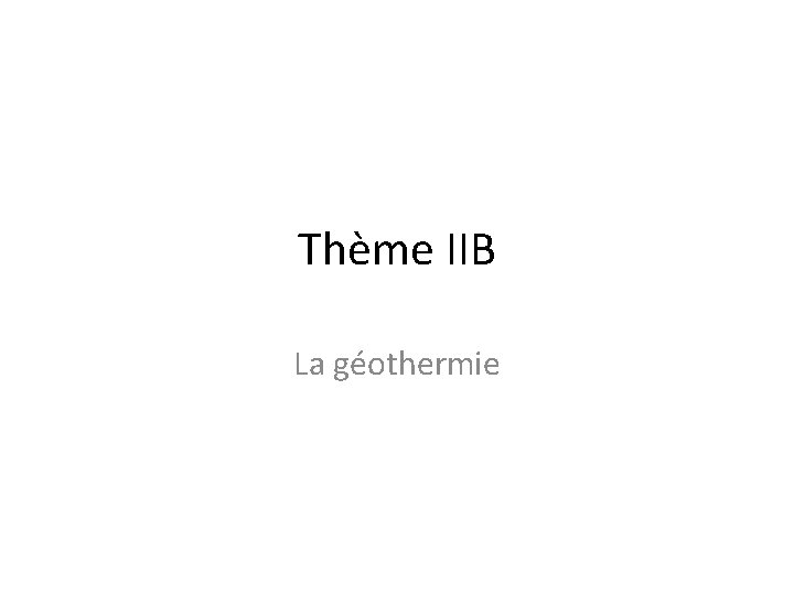 Thème IIB La géothermie 