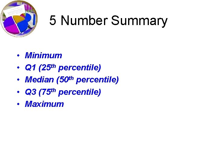5 Number Summary • • • Minimum Q 1 (25 th percentile) Median (50