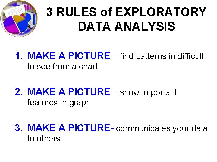 3 RULES of EXPLORATORY DATA ANALYSIS 1. MAKE A PICTURE – find patterns in