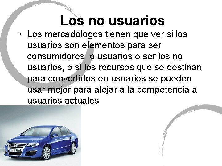 Los no usuarios • Los mercadólogos tienen que ver si los usuarios son elementos