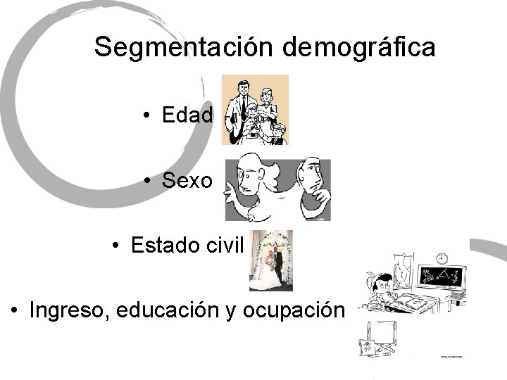 Segmentación demográfica • Edad • Sexo • Estado civil • Ingreso, educación y ocupación