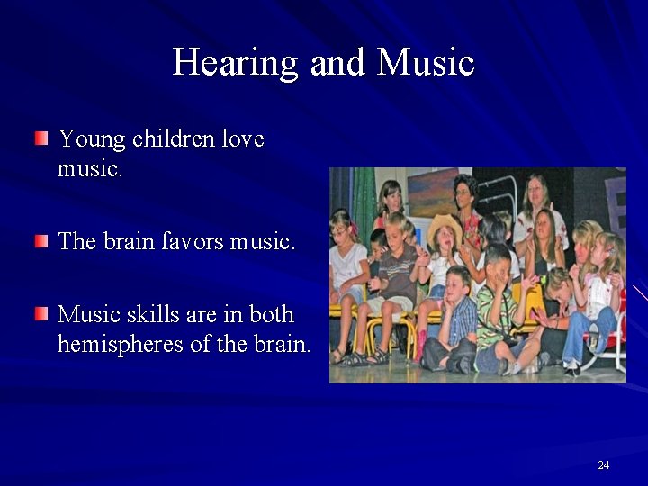 Hearing and Music Young children love music. The brain favors music. Music skills are