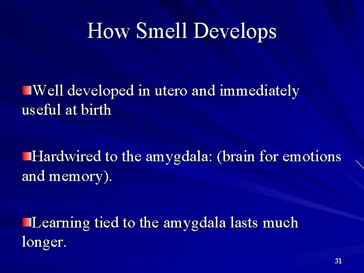 How Smell Develops Well developed in utero and immediately useful at birth Hardwired to