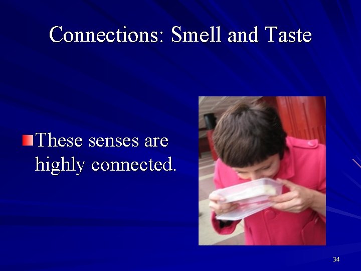Connections: Smell and Taste These senses are highly connected. 34 