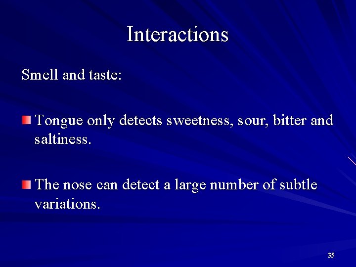 Interactions Smell and taste: Tongue only detects sweetness, sour, bitter and saltiness. The nose