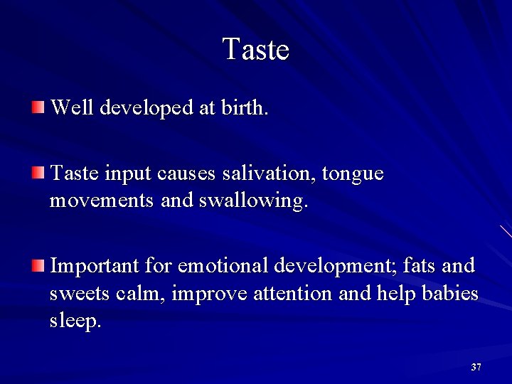 Taste Well developed at birth. Taste input causes salivation, tongue movements and swallowing. Important