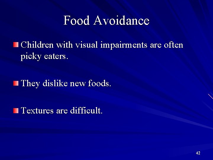 Food Avoidance Children with visual impairments are often picky eaters. They dislike new foods.