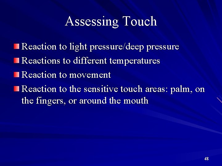 Assessing Touch Reaction to light pressure/deep pressure Reactions to different temperatures Reaction to movement