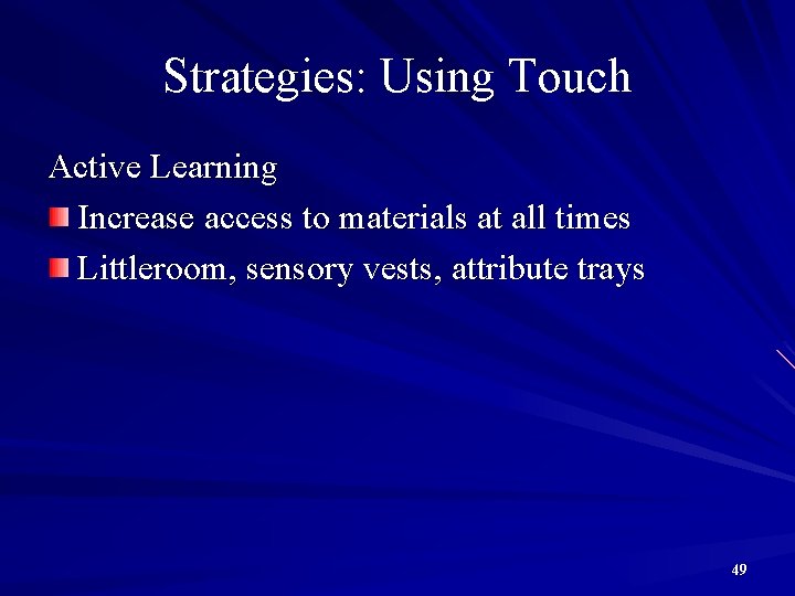 Strategies: Using Touch Active Learning Increase access to materials at all times Littleroom, sensory