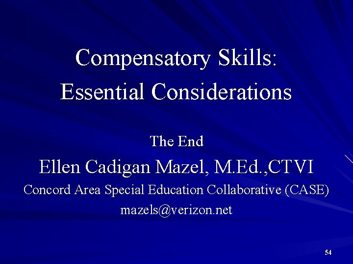 Compensatory Skills: Essential Considerations The End Ellen Cadigan Mazel, M. Ed. , CTVI Concord