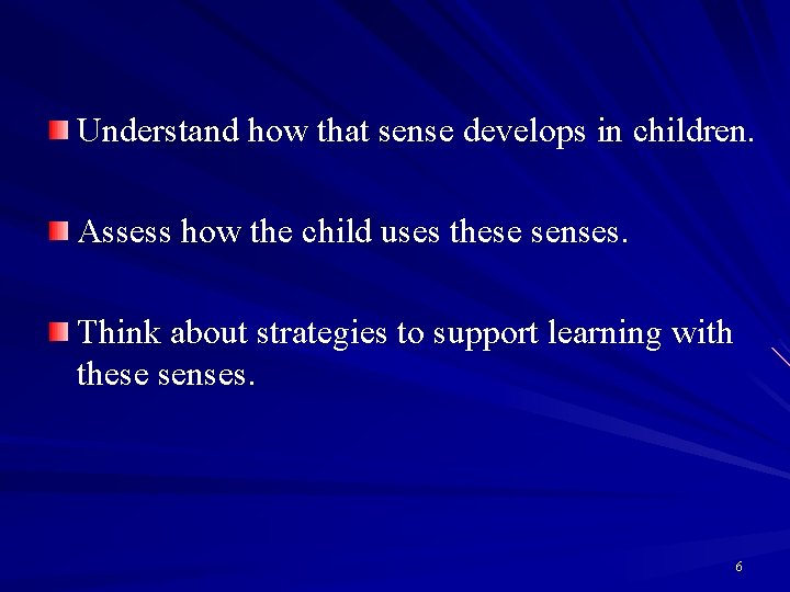 Understand how that sense develops in children. Assess how the child uses these senses.