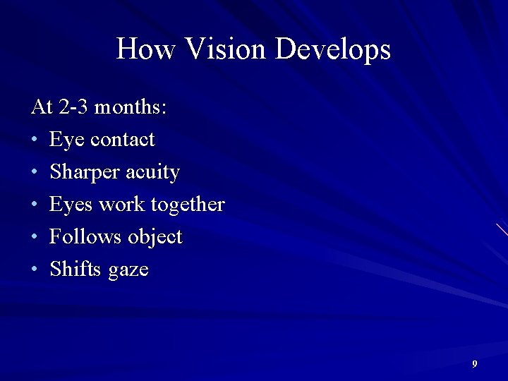 How Vision Develops At 2 -3 months: • Eye contact • Sharper acuity •