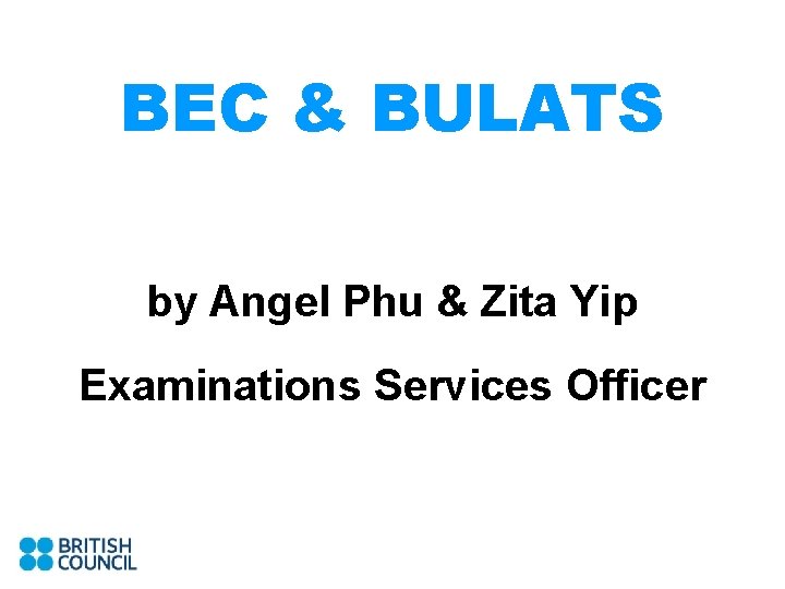 BEC & BULATS by Angel Phu & Zita Yip Examinations Services Officer 
