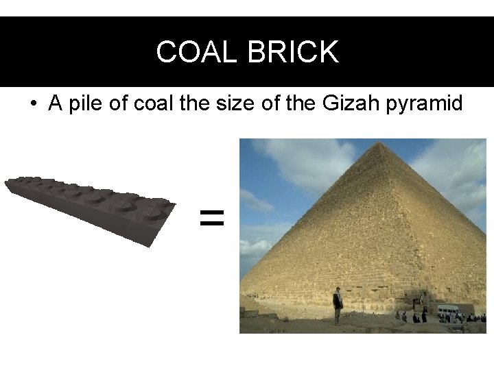 Coal BRICK brick COAL • A pile of coal the size of the Gizah