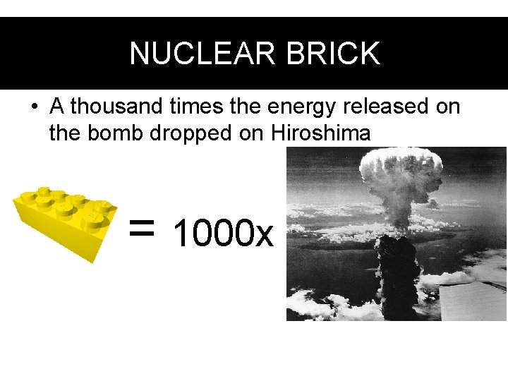 Nuclear power brick NUCLEAR BRICK • A thousand times the energy released on the