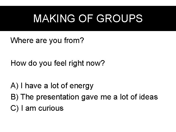 Your OF first. GROUPS task MAKING Where are you from? How do you feel