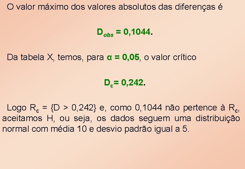 O valor máximo dos valores absolutos das diferenças é Dobs = 0, 1044. Da