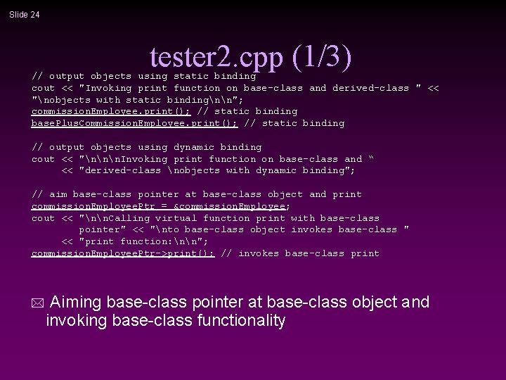 Slide 24 tester 2. cpp (1/3) // output objects using static binding cout <<