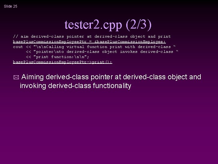 Slide 25 tester 2. cpp (2/3) // aim derived-class pointer at derived-class object and