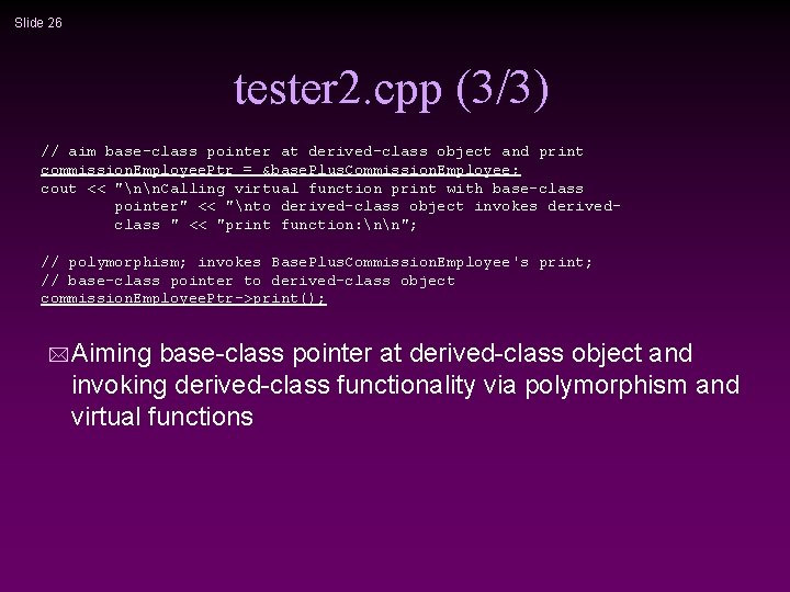 Slide 26 tester 2. cpp (3/3) // aim base-class pointer at derived-class object and