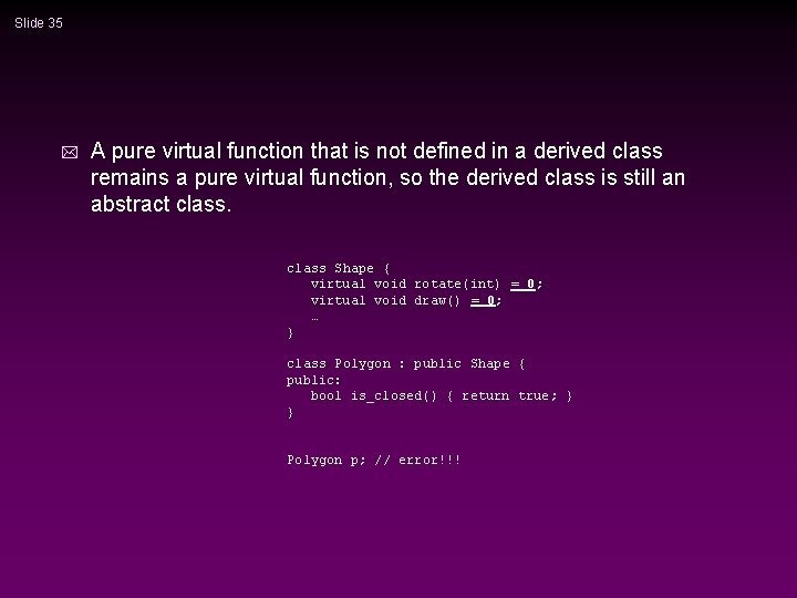 Slide 35 * A pure virtual function that is not defined in a derived