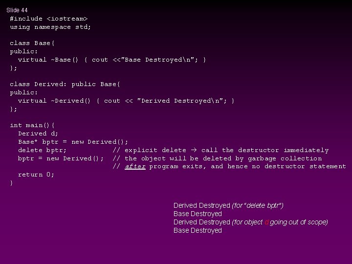 Slide 44 #include <iostream> using namespace std; class Base{ public: virtual ~Base() { cout