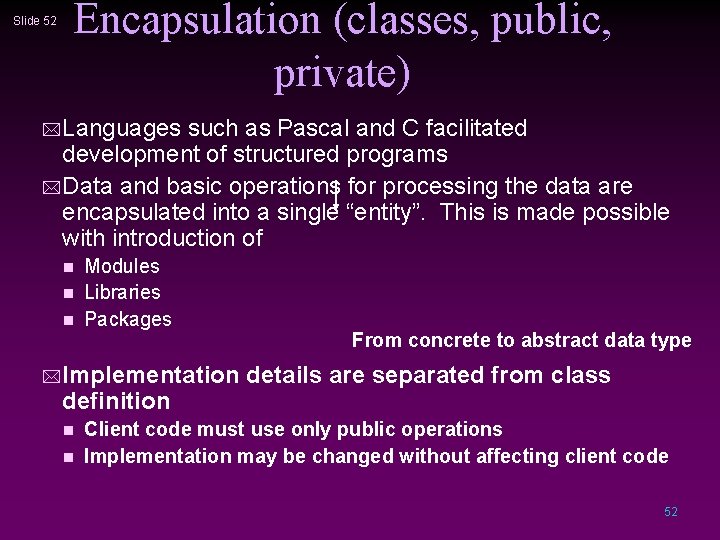 Slide 52 Encapsulation (classes, public, private) * Languages such as Pascal and C facilitated