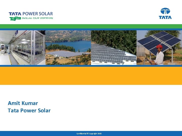 Amit Kumar Tata Power Solar Confidential © Copyright 2015 0 Confidential © Copyright 2015