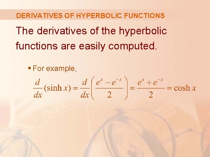 DERIVATIVES OF HYPERBOLIC FUNCTIONS The derivatives of the hyperbolic functions are easily computed. §