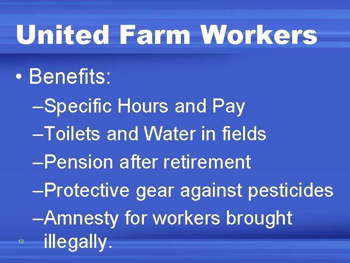 United Farm Workers • Benefits: 13 –Specific Hours and Pay –Toilets and Water in