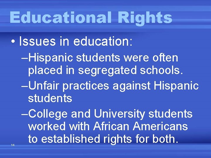 Educational Rights • Issues in education: 14 –Hispanic students were often placed in segregated