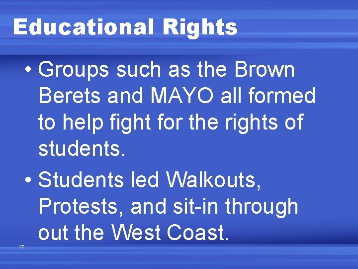 Educational Rights 17 • Groups such as the Brown Berets and MAYO all formed