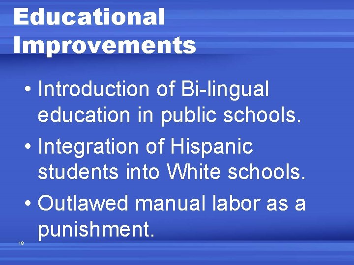 Educational Improvements 18 • Introduction of Bi-lingual education in public schools. • Integration of