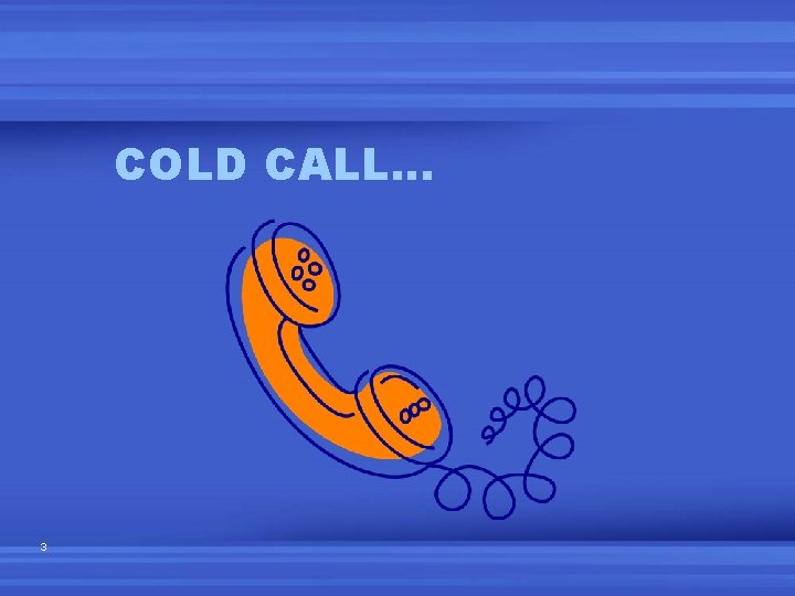 COLD CALL… 3 