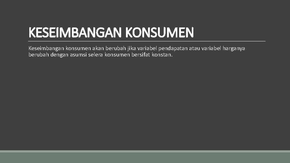 KESEIMBANGAN KONSUMEN Keseimbangan konsumen akan berubah jika variabel pendapatan atau variabel harganya berubah dengan