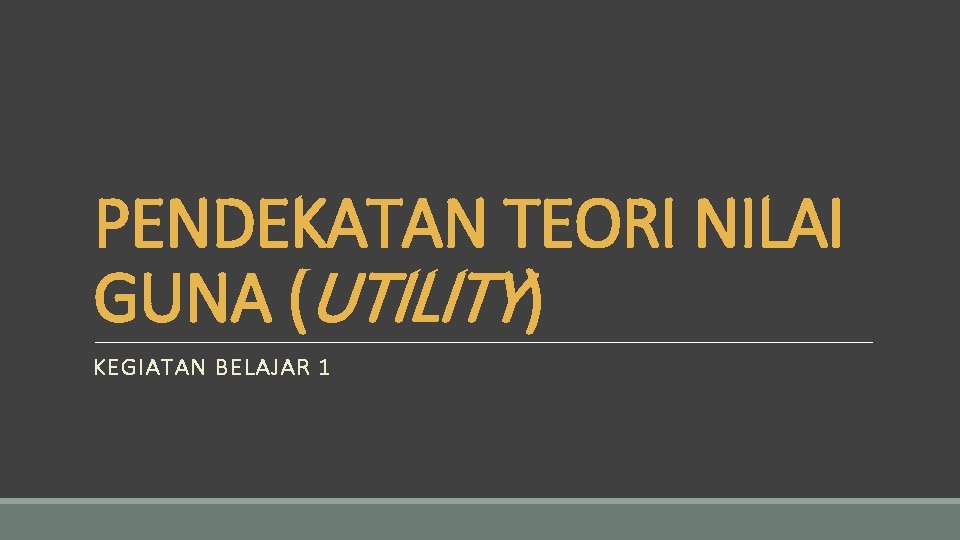 PENDEKATAN TEORI NILAI GUNA (UTILITY) KEGIATAN BELAJAR 1 